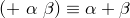 (+~\alpha~\beta) \equiv \alpha+\beta