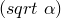 (sqrt~\alpha)