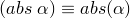 (abs~\alpha) \equiv abs(\alpha)